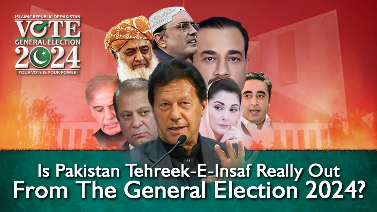 Is PTI Really Out Of The General Election 2024 in Pakistan